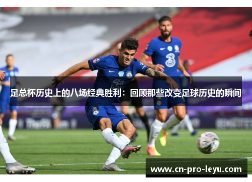 足总杯历史上的八场经典胜利：回顾那些改变足球历史的瞬间