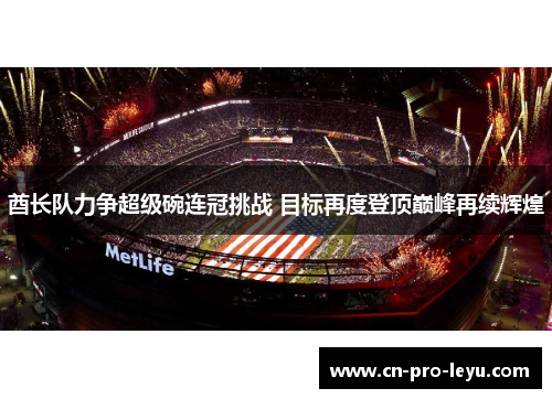 酋长队力争超级碗连冠挑战 目标再度登顶巅峰再续辉煌