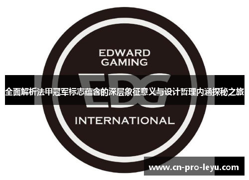 全面解析法甲冠军标志蕴含的深层象征意义与设计哲理内涵探秘之旅
