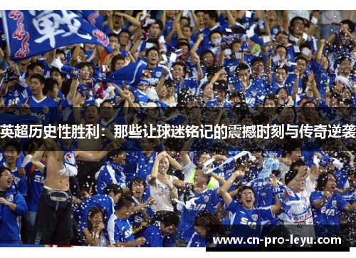 英超历史性胜利：那些让球迷铭记的震撼时刻与传奇逆袭