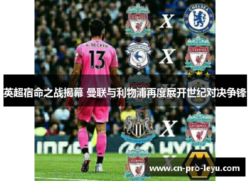 英超宿命之战揭幕 曼联与利物浦再度展开世纪对决争锋