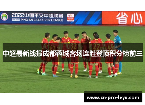 中超最新战报成都蓉城客场连胜登顶积分榜前三
